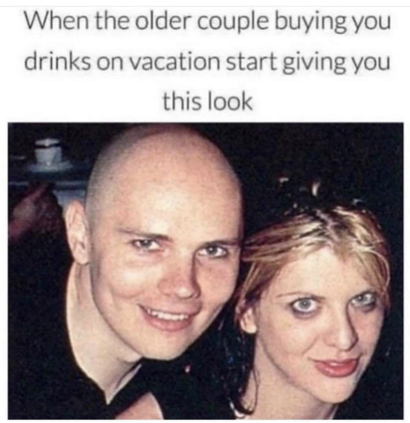 photo caption - When the older couple buying you drinks on vacation start giving you this look